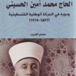 الحاج محمد أمین الحسینی و دوره فی الحرکة الوطنیة الفلسطینیة(1897_ 1974)